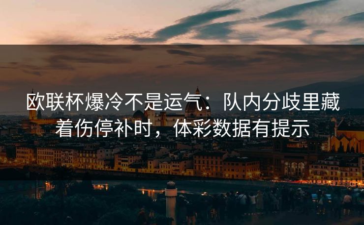 欧联杯爆冷不是运气：队内分歧里藏着伤停补时，体彩数据有提示