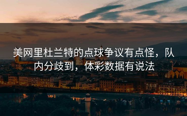 美网里杜兰特的点球争议有点怪，队内分歧到，体彩数据有说法