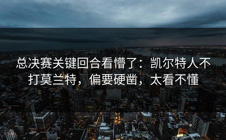 总决赛关键回合看懵了：凯尔特人不打莫兰特，偏要硬凿，太看不懂