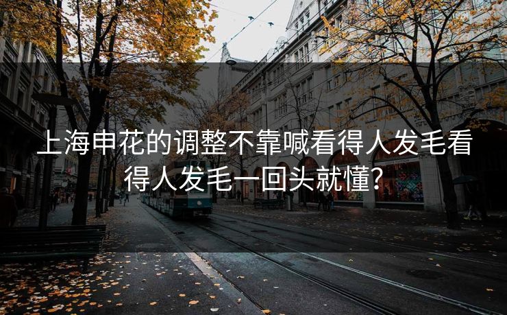 上海申花的调整不靠喊看得人发毛看得人发毛一回头就懂？