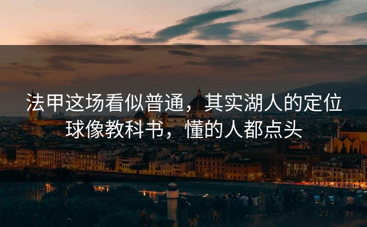 法甲这场看似普通，其实湖人的定位球像教科书，懂的人都点头
